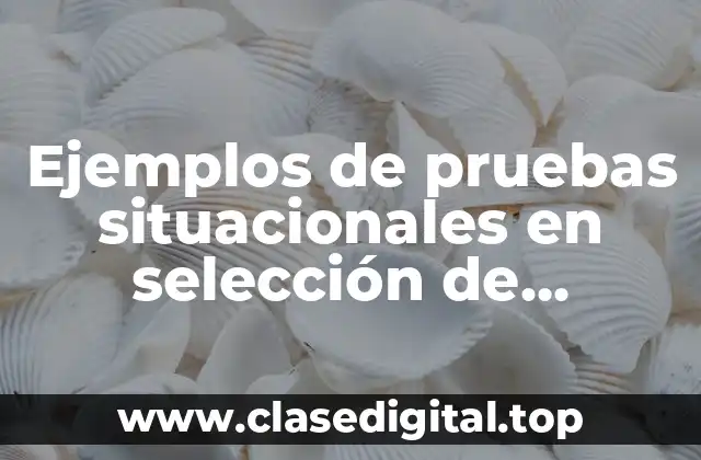 Ejemplos de pruebas situacionales en selección de personal