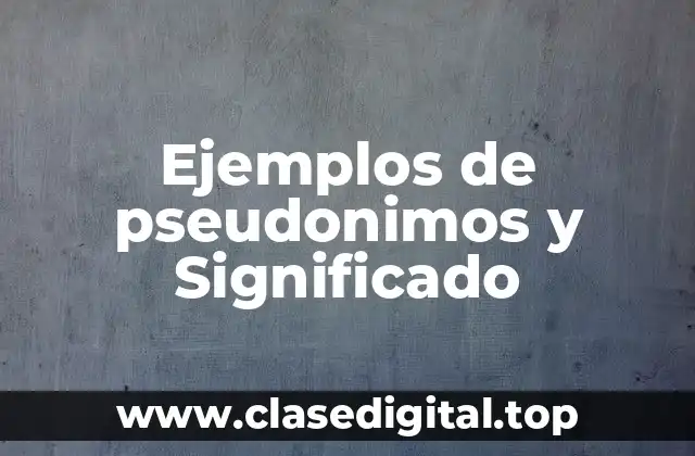Ejemplos de pseudonimos y Significado