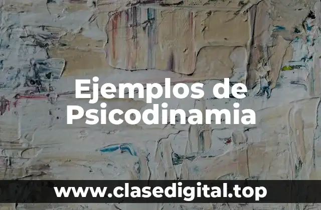 Ejemplos de Psicodinamia