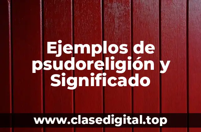 Ejemplos de psudoreligión y Significado