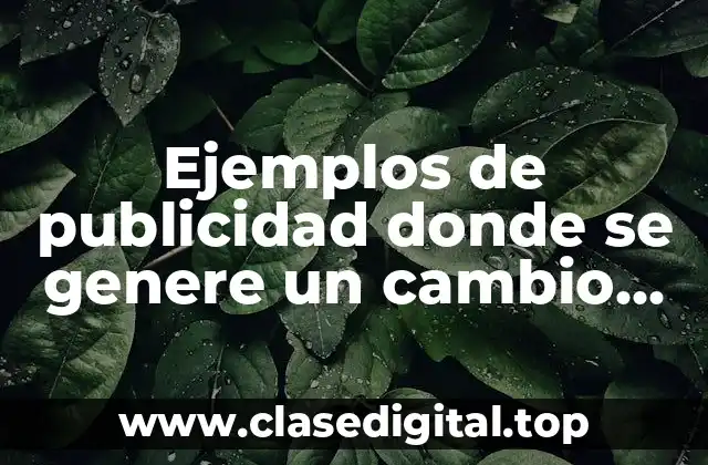 Ejemplos de publicidad donde se genere un cambio de actitud y Significado