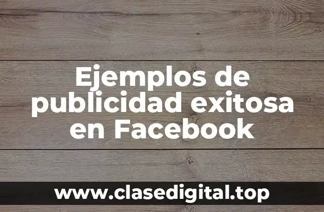 Ejemplos de publicidad exitosa en Facebook