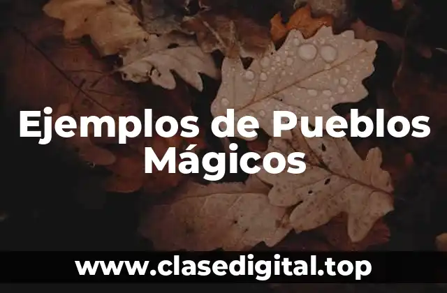 Ejemplos de Pueblos Mágicos