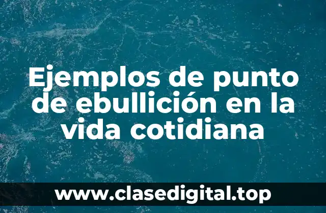 Ejemplos de punto de ebullición en la vida cotidiana