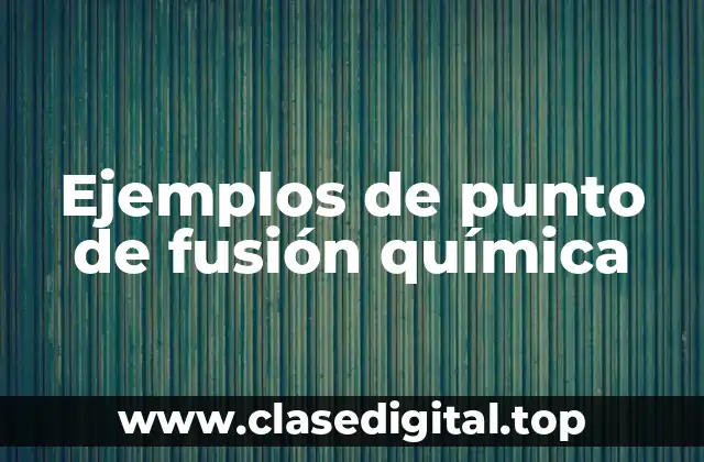 Ejemplos de punto de fusión química