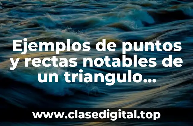 Ejemplos de puntos y rectas notables de un triangulo definición