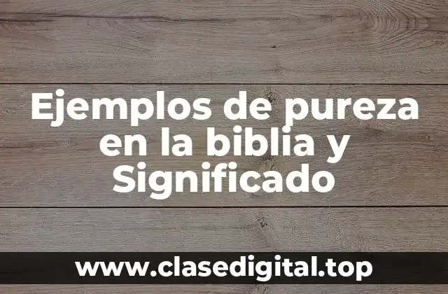 Ejemplos de pureza en la biblia y Significado