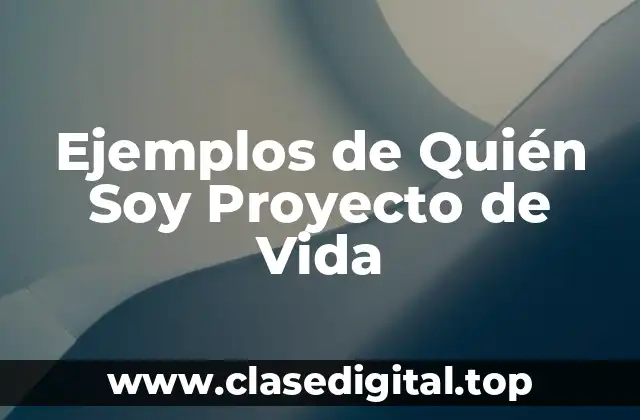 Ejemplos de Quién Soy Proyecto de Vida