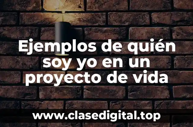 Ejemplos de quién soy yo en un proyecto de vida