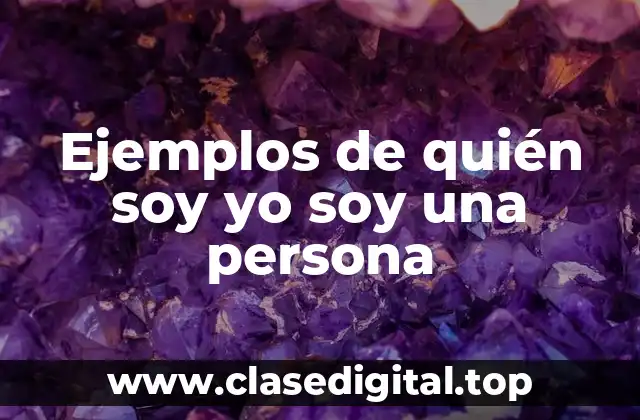 Ejemplos de quién soy yo soy una persona