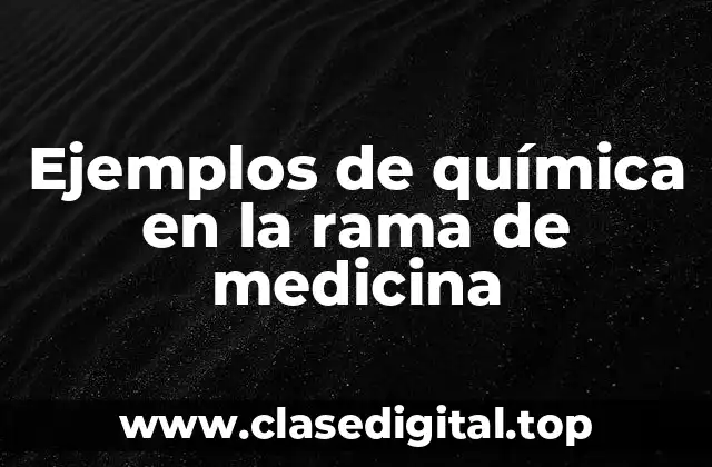 Ejemplos de química en la rama de medicina