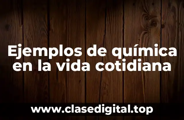 Ejemplos de química en la vida cotidiana