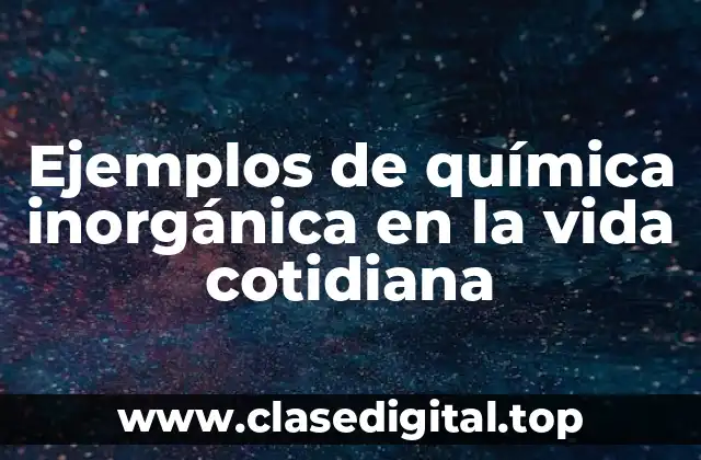 Ejemplos de química inorgánica en la vida cotidiana