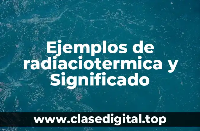 Ejemplos de radiaciotermica y Significado