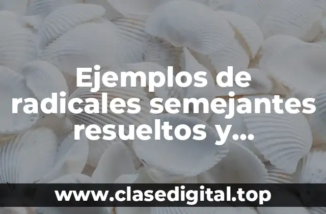Ejemplos de radicales semejantes resueltos y Significado
