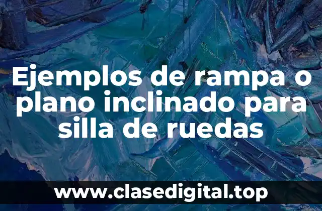 Ejemplos de rampa o plano inclinado para silla de ruedas