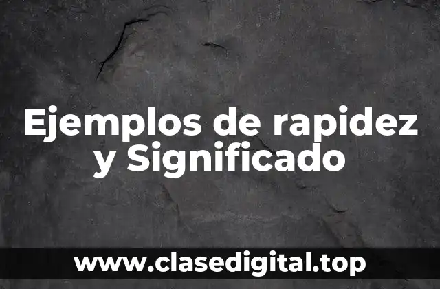 Ejemplos de rapidez y Significado