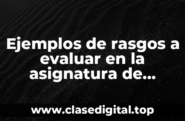 Ejemplos de rasgos a evaluar en la asignatura de español