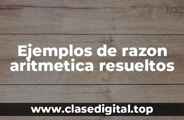 Ejemplos de razon aritmetica resueltos