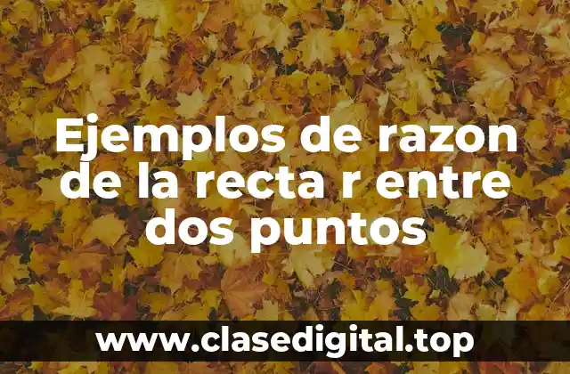 Ejemplos de razon de la recta r entre dos puntos
