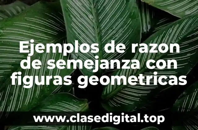 Ejemplos de razon de semejanza con figuras geometricas