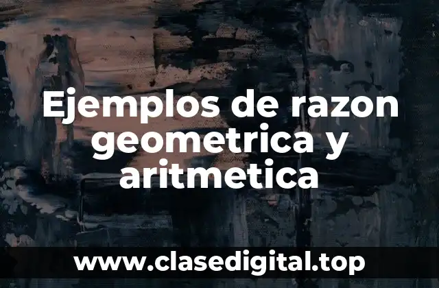 Ejemplos de razon geometrica y aritmetica