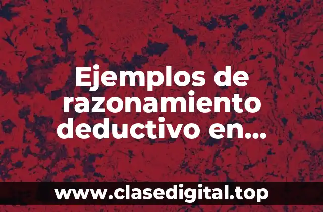Ejemplos de razonamiento deductivo en matemáticas y Significado
