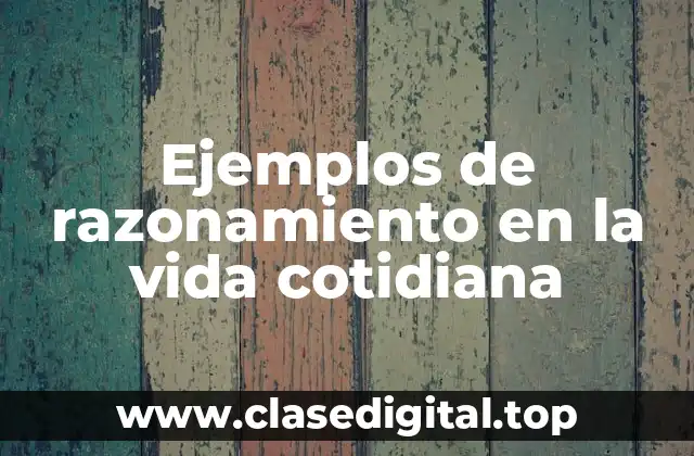 Ejemplos de razonamiento en la vida cotidiana