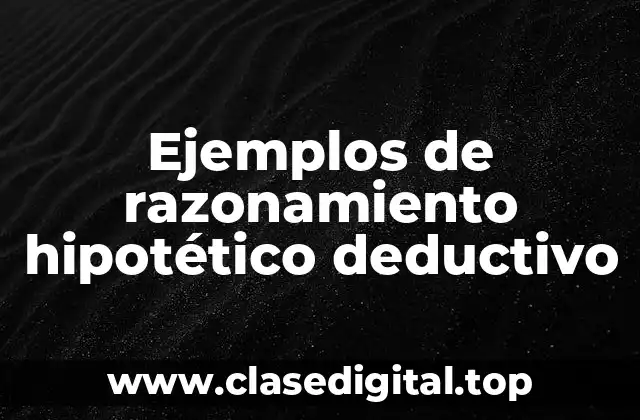 Ejemplos de razonamiento hipotético deductivo