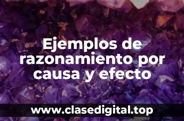 Ejemplos de razonamiento por causa y efecto