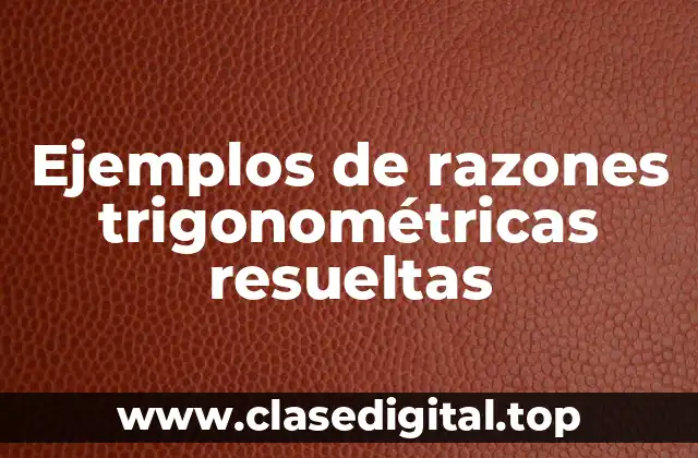 Ejemplos de razones trigonométricas resueltas