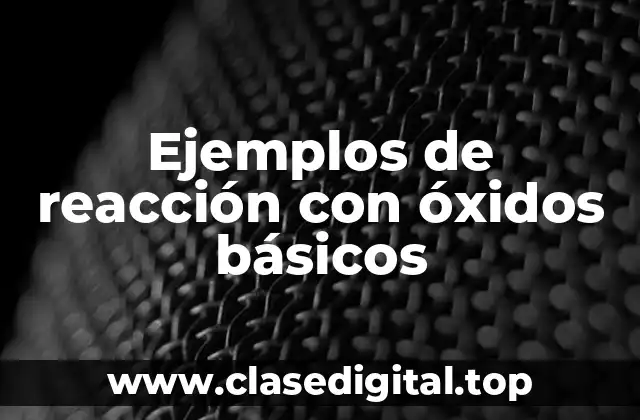 Ejemplos de reacción con óxidos básicos