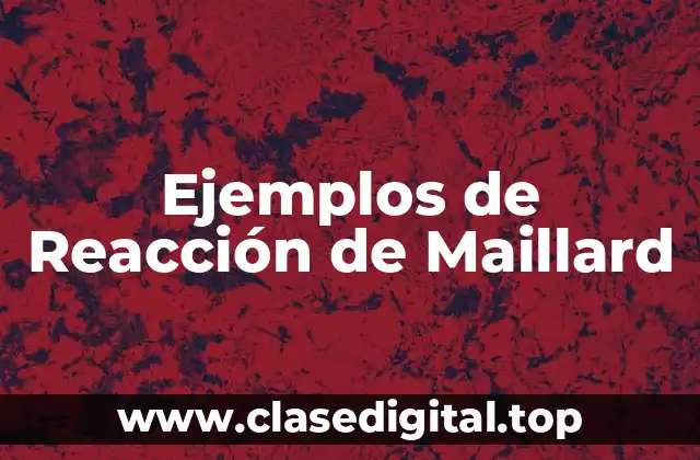 Ejemplos de Reacción de Maillard