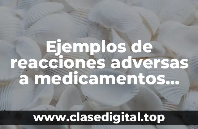Ejemplos de reacciones adversas a medicamentos tipo A