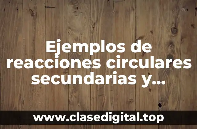 Ejemplos de reacciones circulares secundarias y Significado