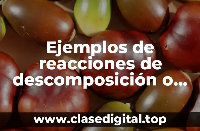 Ejemplos de reacciones de descomposición o de análisis
