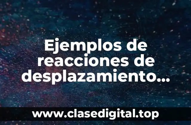 Ejemplos de reacciones de desplazamiento simple