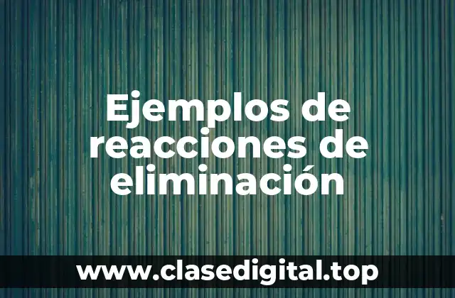 Ejemplos de reacciones de eliminación