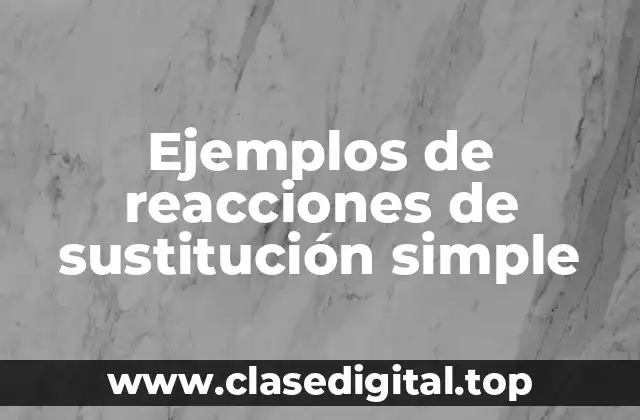 Ejemplos de reacciones de sustitución simple