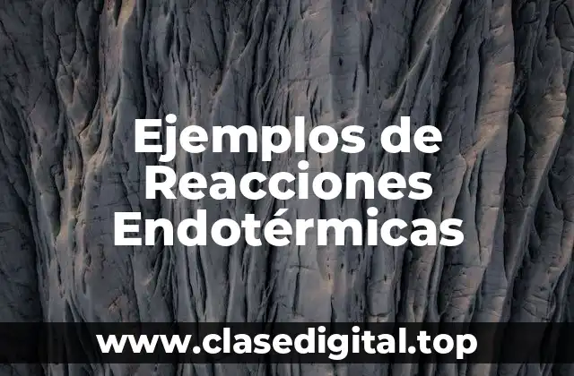 Ejemplos de Reacciones Endotérmicas