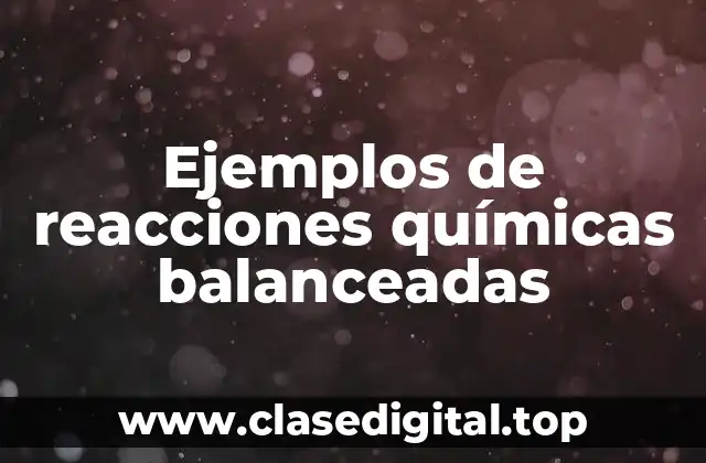 Ejemplos de reacciones químicas balanceadas