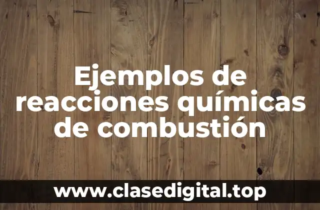 Ejemplos de reacciones químicas de combustión