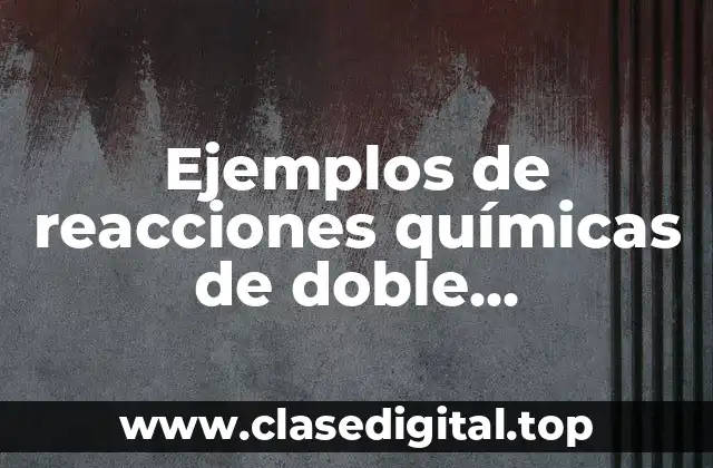 Ejemplos de reacciones químicas de doble desplazamiento