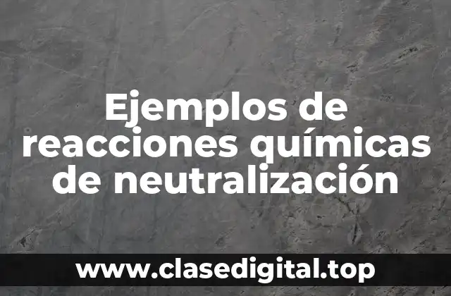 Ejemplos de reacciones químicas de neutralización