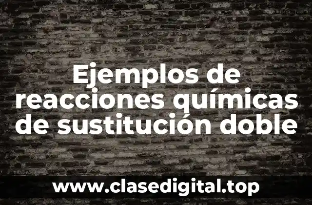 Ejemplos de reacciones químicas de sustitución doble