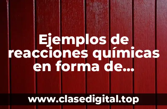 Ejemplos de reacciones químicas en forma de ecuaciones y Significado