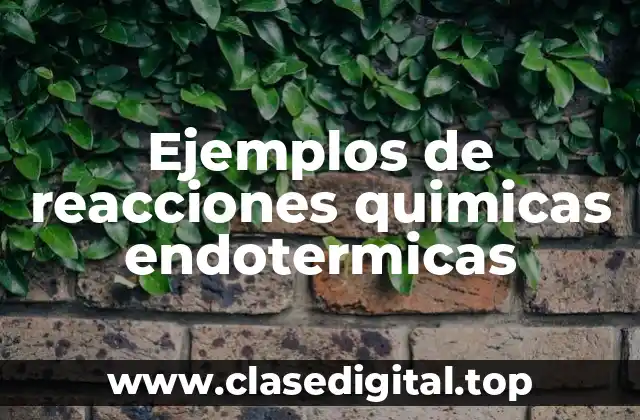 Ejemplos de reacciones quimicas endotermicas