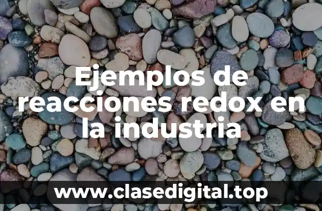 Ejemplos de reacciones redox en la industria