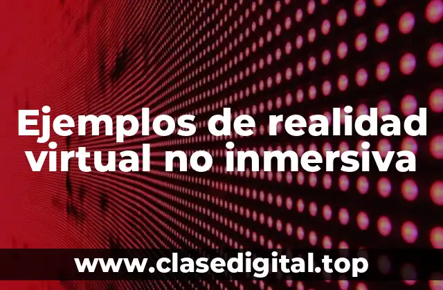 Ejemplos de realidad virtual no inmersiva
