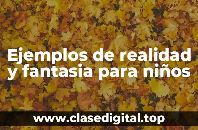 Ejemplos de realidad y fantasia para niños